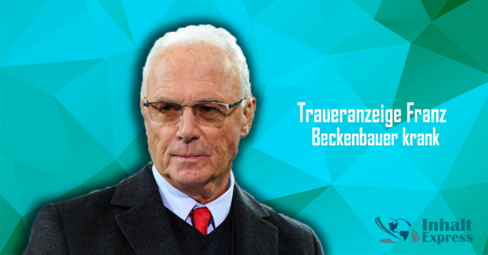 traueranzeige franz beckenbauer krank